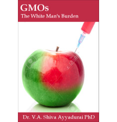 GMOs- The White Man's Burden by Dr. Shiva Ayyadurai