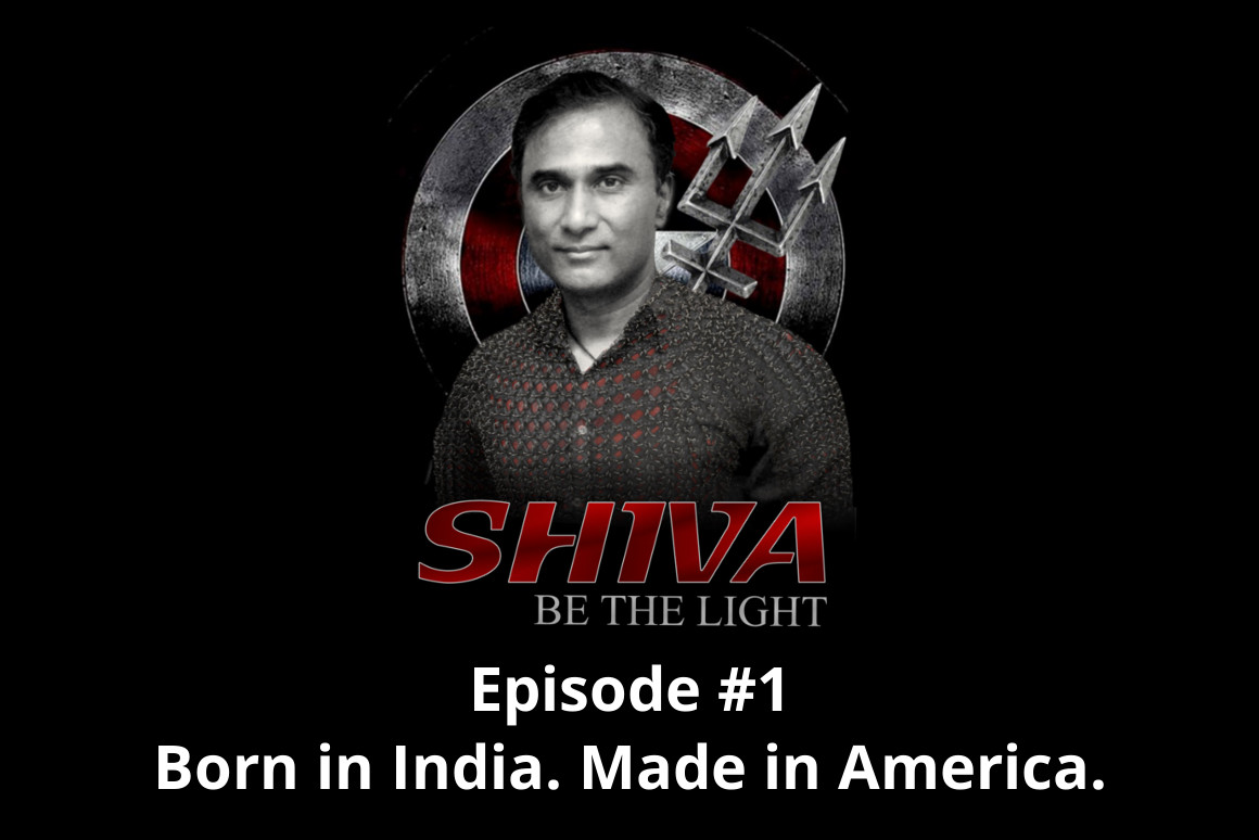 Shiva Be The Light Podcast Episode #1 - Born In India. Made In America.
