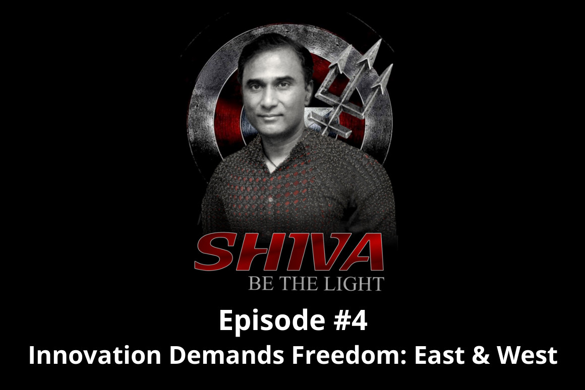 Shiva Be the Light Podcast Episode #4 - Innovation Demands Freedom: East & West