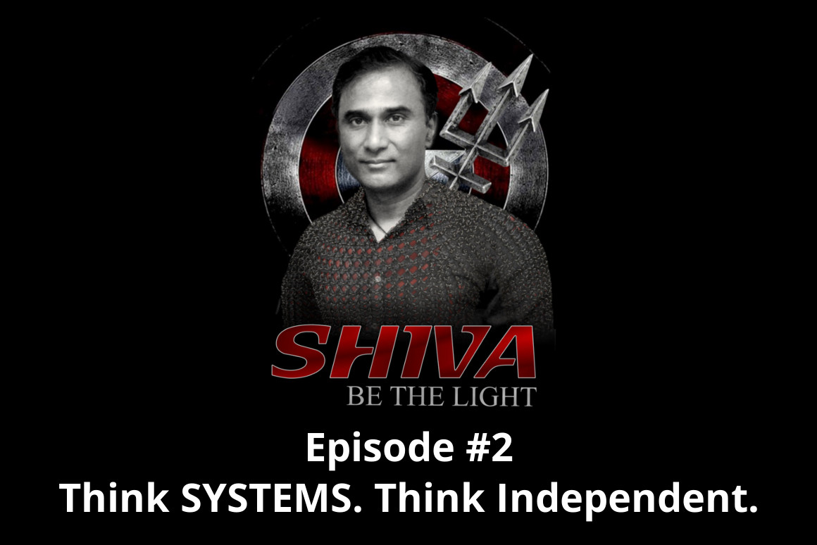 Shiva Be the Light Podcast Episode #2 - Think SYSTEMS. Think Independent.