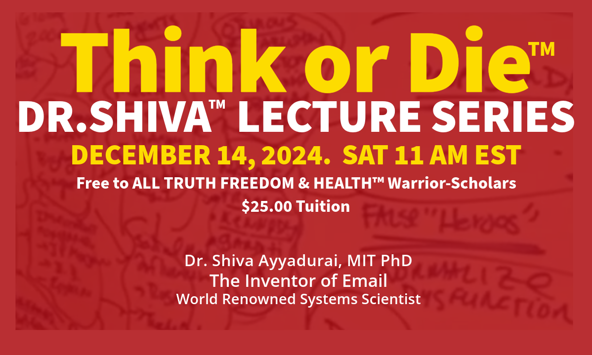 Dr.SHIVA’s Special Lecture: Think or Die™. A System Approach – Dec 14, 2024 at 11AM EST