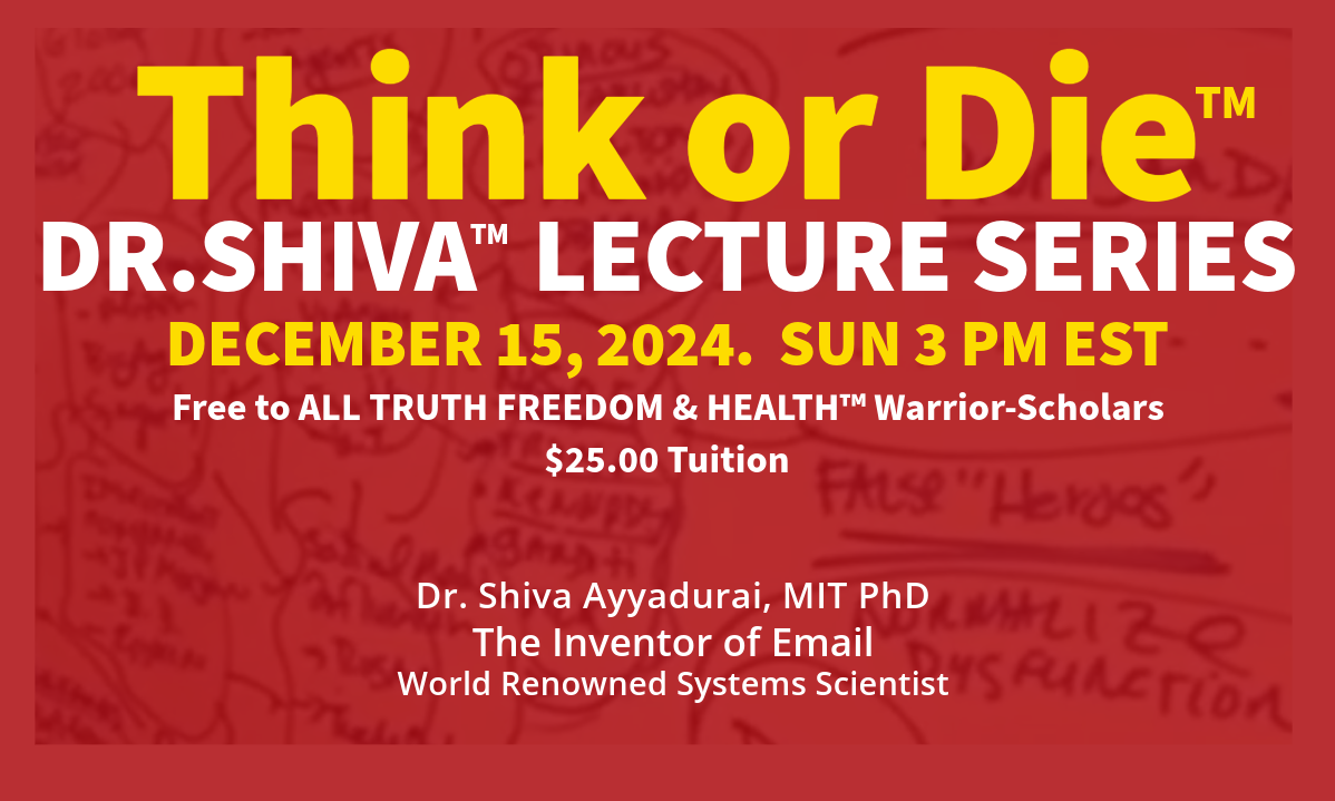 Dr.SHIVA’s Special Lecture: Think or Die™. A System Approach – Dec 15, 2024 at 3PM EST