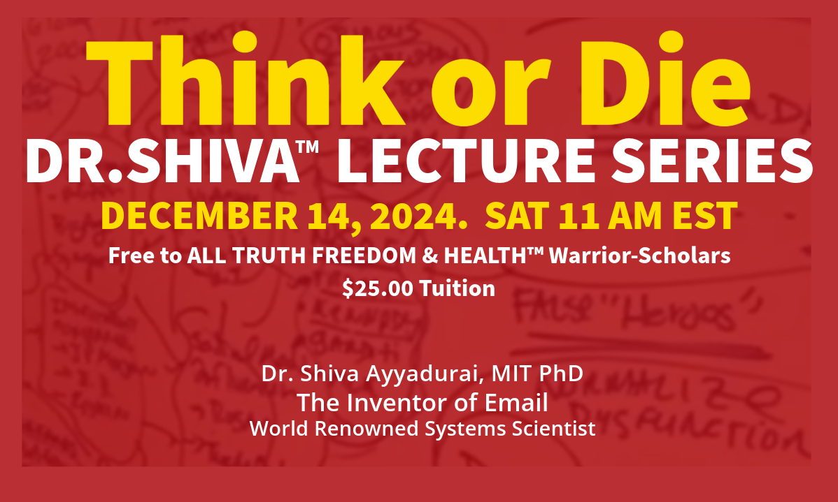 Dr.SHIVA’s Special Lecture: Think or Die. A System Approach – Dec14, 2024 at 11AM EST