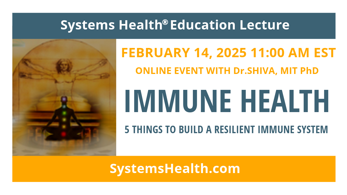 Dr.SHIVA’s SYSTEMS HEALTH® Education Lecture: IMMUNE HEALTH – Feb14, 2025 at 11AM EST