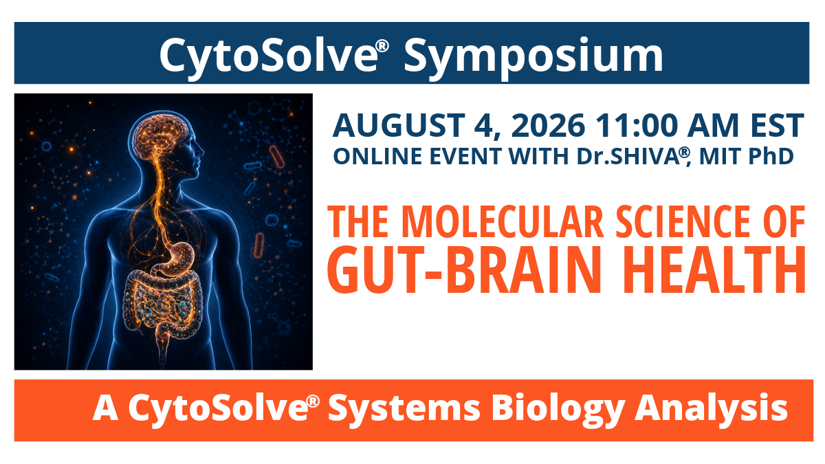 Dr.SHIVA’s CytoSolve® Symposium: Gut-Brain Health – August – 4, 2026 at 11 AM EST